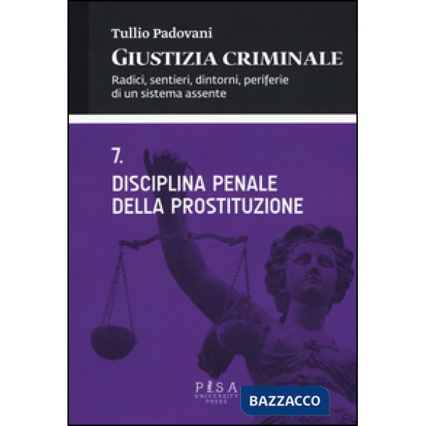Giustizia criminale. Vol. 7: Disciplina penale della prostituzione