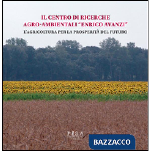 Centro di ricerche agro-ambientali «Enrico Avanzi». L'agricoltura per la prosperità del futuro (Il)
