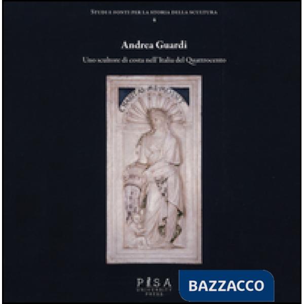 Andrea Guardi. Uno scultore di costa nell'Italia del Quattrocento. Ediz. illustrata