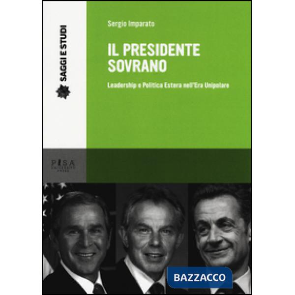 Presidente sovrano. Leadership e politica estera nell'era unipolare (Il)