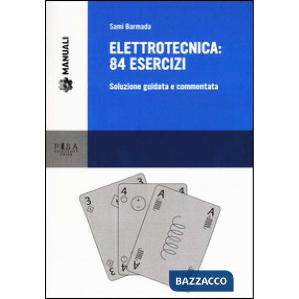 Elettrotecnica: 84 esercizi. Soluzione guidata e commentata