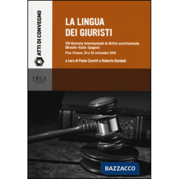 Lingua dei giuristi. 8 giornate internazionali di diritto costituzionale (Brasile-Italia-Spagna) (Pisa-Firenze, 24 e 25 settembr