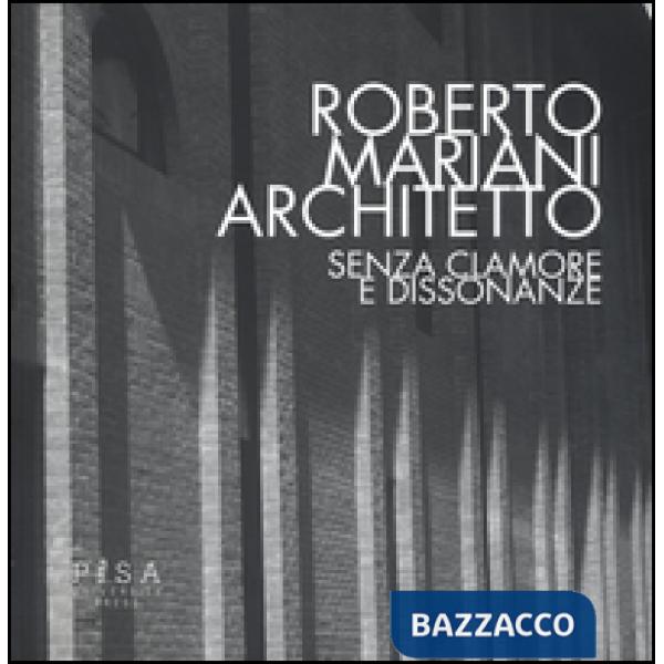 Roberto Mariani architetto. Senza clamore e dissonanze