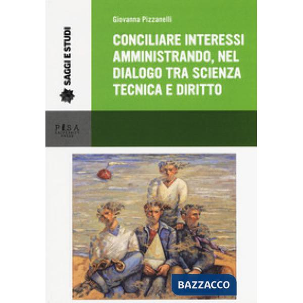 Conciliare interessi amministrando, nel dialogo tra scienza, tecnica e diritto
