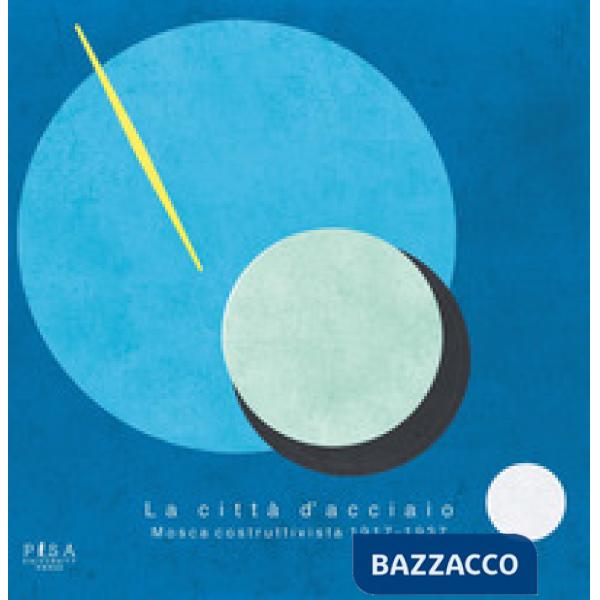 Città d'acciaio. Mosca costruttivista 1917-1937. Ediz. a colori (La)