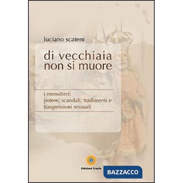 Di vecchiaia non si muore. I mensitieri: potere, scandali, tradimenti e trasgres