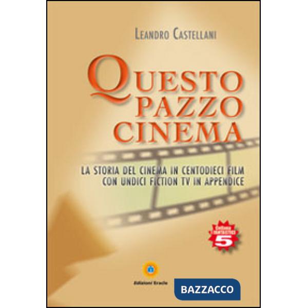 Questo pazzo cinema. La storia del cinema in centodieci film con unidici fiction