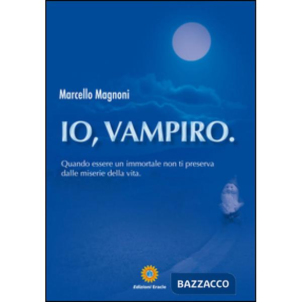Io, vampiro. Quando essere un immortale non ti preserva dalle miserie della vita