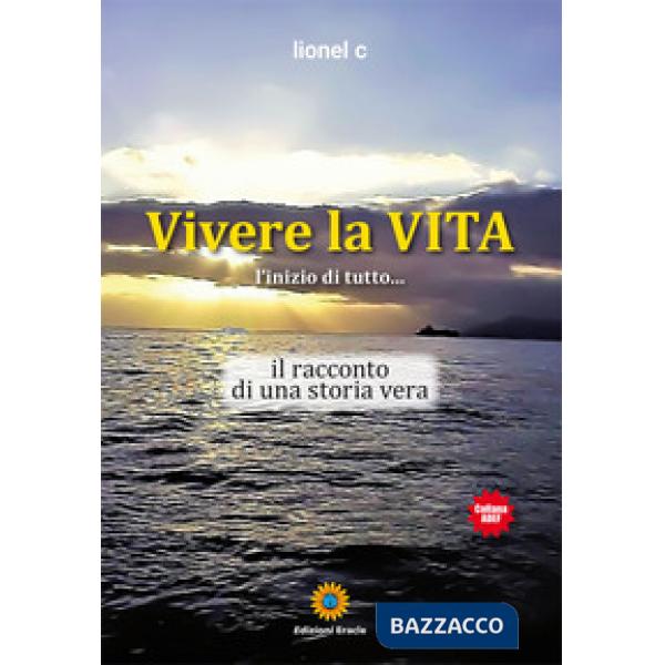 Vivere la vita. L'inizio di tutto... Il racconto di una storia vera