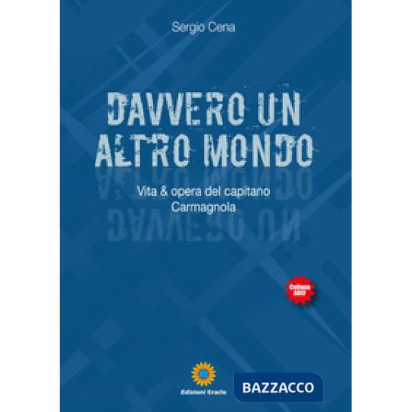 Davvero un altro mondo. Vita & opera del capitano Carmagnola