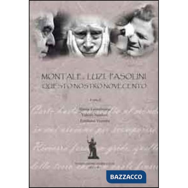 Montale, Luzi, Pasolini. Questo nostro Novecento