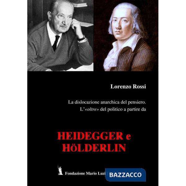 Dislocazione anarchica del pensiero. L'«oltre» del politico a partire da Heidegger e Hölderlin (La)
