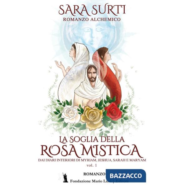 Soglia della rosa mistica. Dai diari interiori di Myriam, Jeshua, Sarah e Maryam (La). Vol. 1