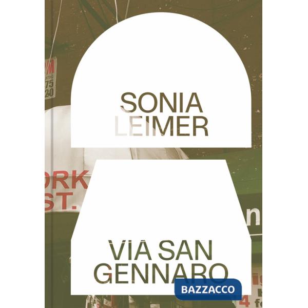 Sonia Leimer: Via San Gennaro. Ediz. illustrata