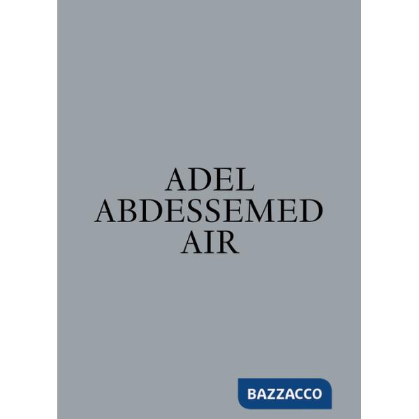 Adel Abdessemed. Air. Ediz. a colori