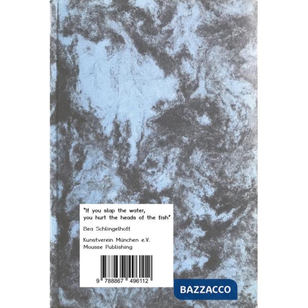 Bea Schlingelhoff. If you slap the water, you hurt the heads of the fish. Ediz. italiana e tedesca