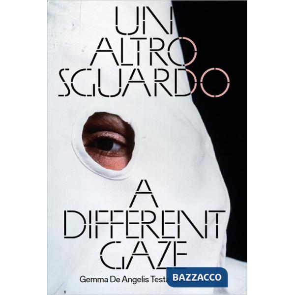 Altro sguardo. Opere dalla Collezione Gemma De Angelis Testa-A Different Gaze. Works from the Gemma De Angelis Testa Collection.