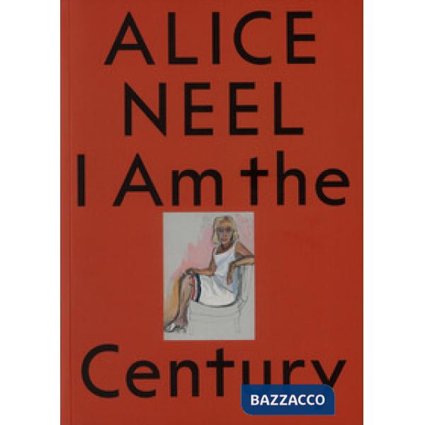 Alice Neel. I am the century. Ediz. bilingue