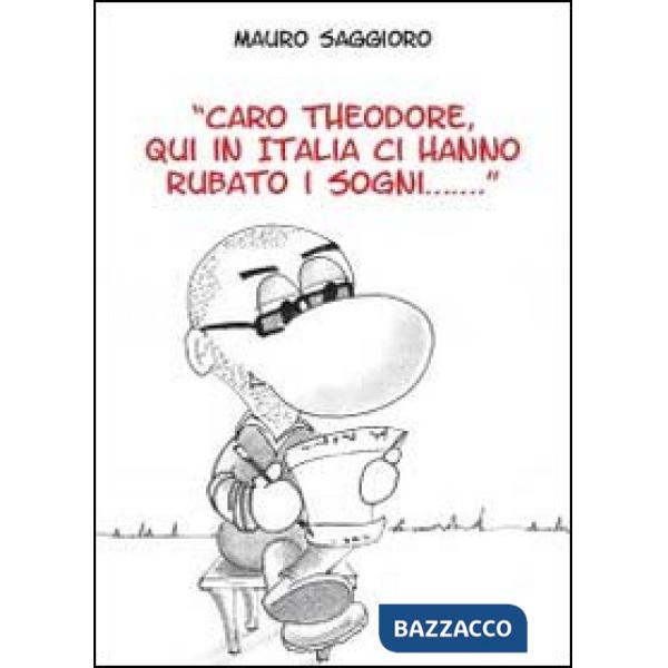 Caro Theodore, qui in Italia ci hanno rubato i sogni...