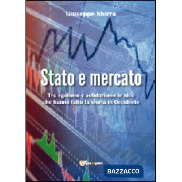 Stato e mercato. Tra egoismo e solidarismo le idee che hanno fatto la storia in 