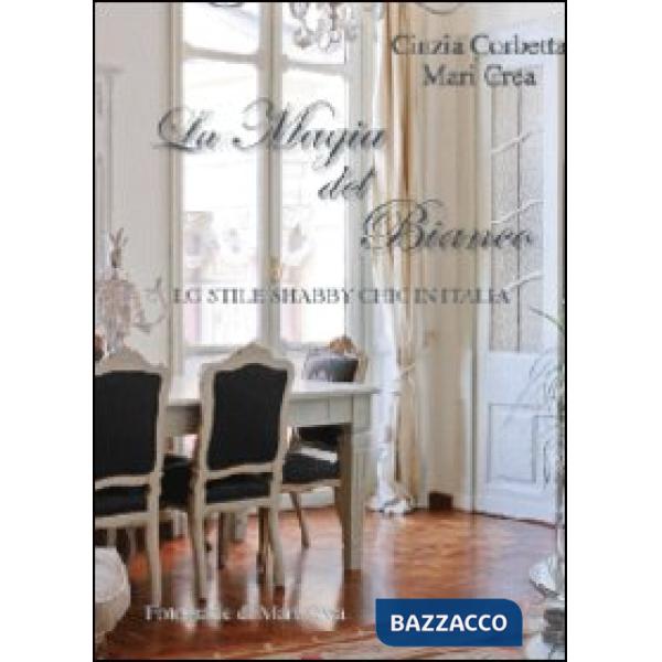 Magia del bianco. Lo stile shabby chic in Italia (La)