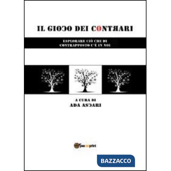 Gioco dei contrari. Esplorare ciò che di contrapposto c'è in noi (Il)