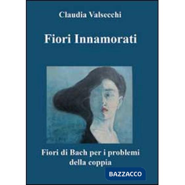 Fiori innamorati. I fiori di Bach per i problemi della coppia