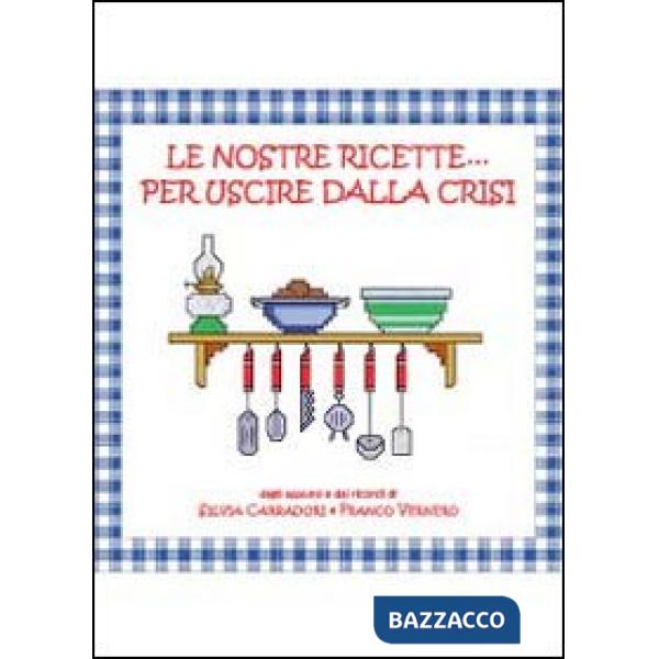 Nostre ricette... per uscire dalla crisi (Le)