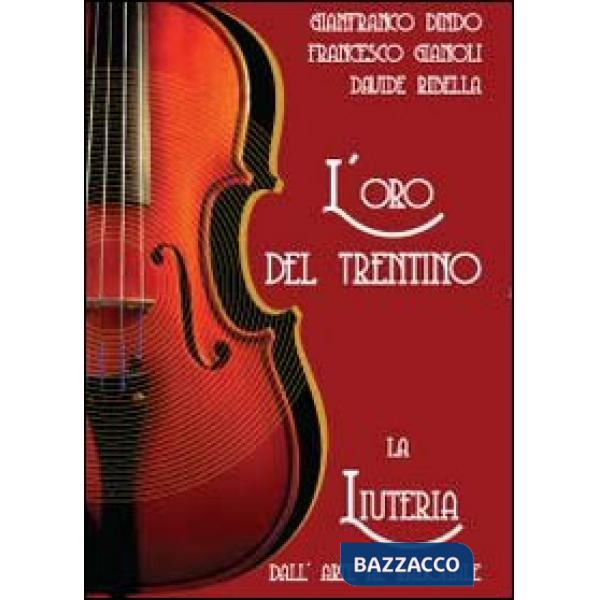 Oro del Trentino. La liuteria dall'arte al razionale (L')