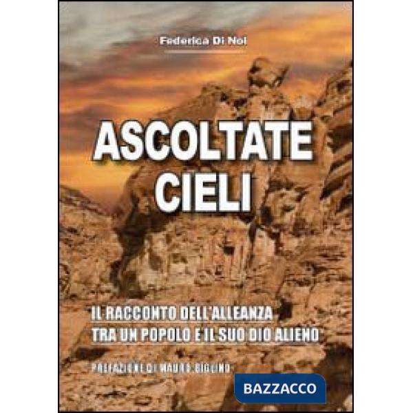 Ascoltate, cieli. Il racconto dell'alleanza tra un popolo e il suo Dio alieno