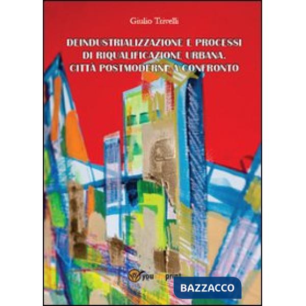 Deindustrializzazione e processi di riqualificazione urbana. Città postmoderne a