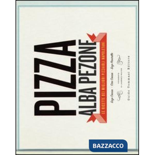 Pizza. Le ricette dei migliori pizzaioli napoletani: Enzo Coccia, CiroCoccia, En