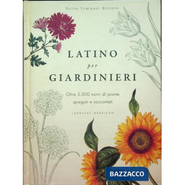 Latino per giardinieri. Oltre 3000 nomi di piante spiegati e raccontati