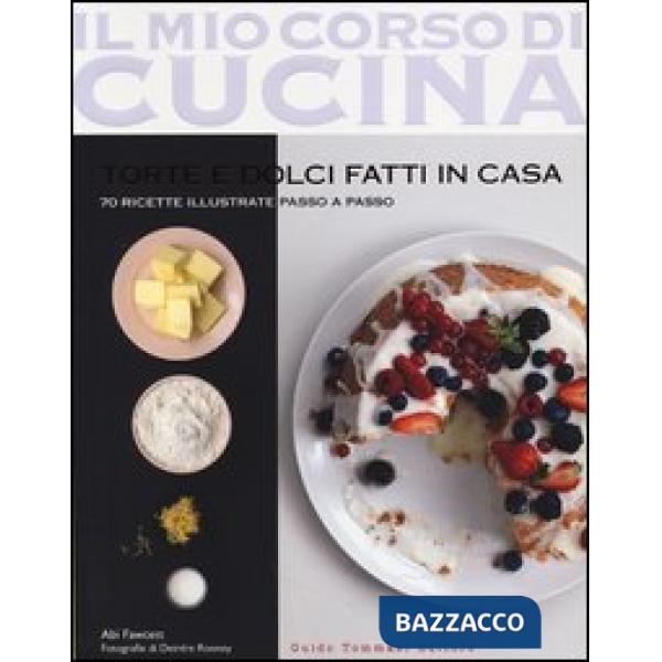 Torte e dolci fatti in casa. 70 ricette illustrate passo a passo