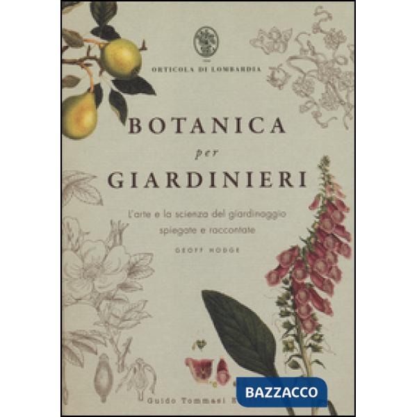 Botanica per giardinieri. L'arte e la scienza del giardinaggio spiegate e raccontate