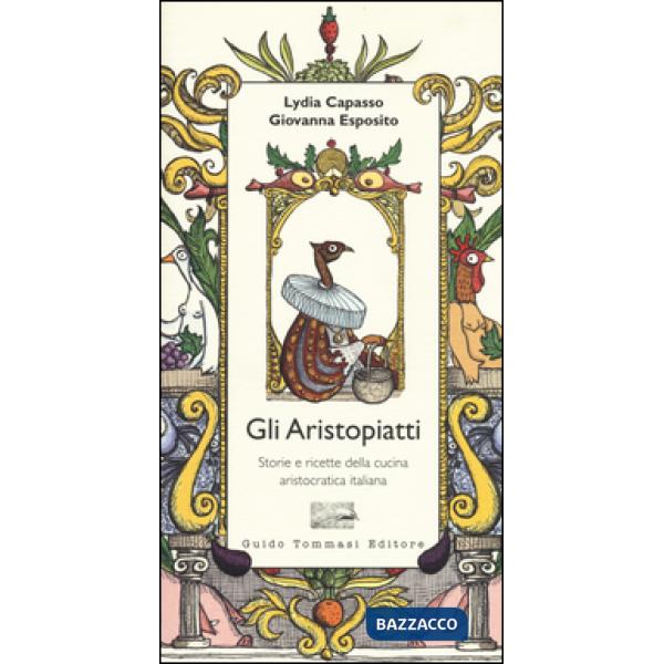 Aristopiatti. Storie e ricette della cucina aristocratica in Italia (Gli)