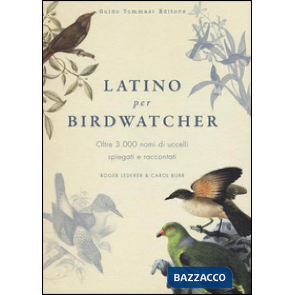 Latino per birdwatcher. Oltre 3.000 nomi di uccelli spiegati e raccontati. Ediz.
