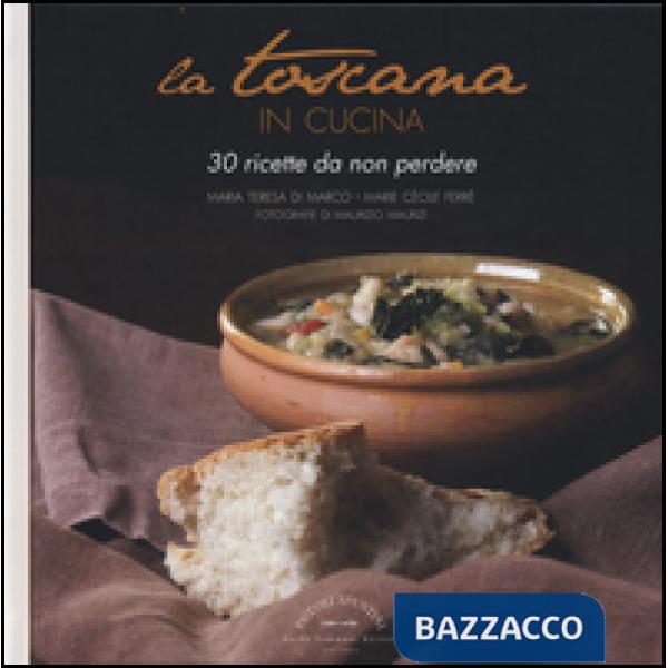 Toscana in cucina. 30 ricette da non perdere (La)