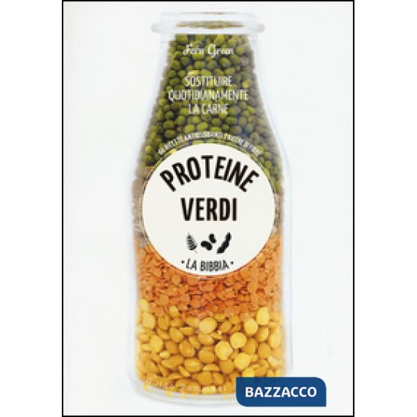 Proteine verdi. La bibbia. Sostituire quotidianamente la carne. 66 ricette antio