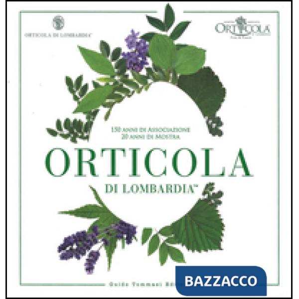 Orticola di Lombardia. 150 anni di associazione, 20 anni di mostra. Ediz. illustrata