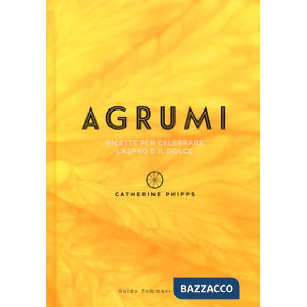 Agrumi. Ricette per celebrare l'aspro e il dolce