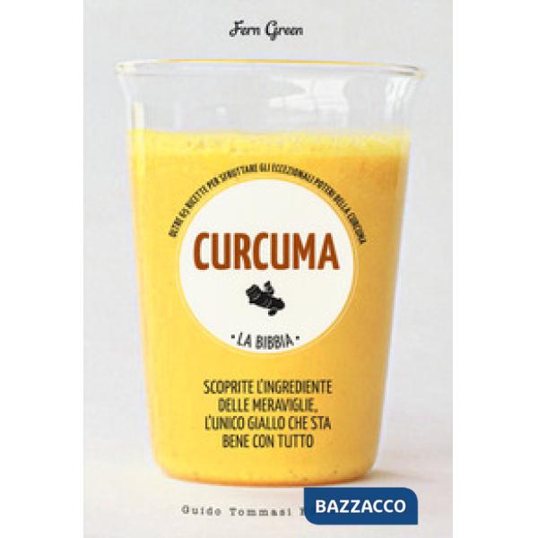 Curcuma. La bibbia. Oltre 65 ricette per sfruttare gli eccezionali poteri della