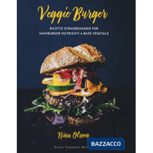 Veggie burger. Ricette straordinarie per hamburger nutrienti a base vegetale