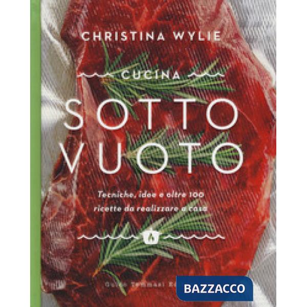 Cucina sotto vuoto. Tecniche, idee e oltre 100 ricette da realizzare a casa