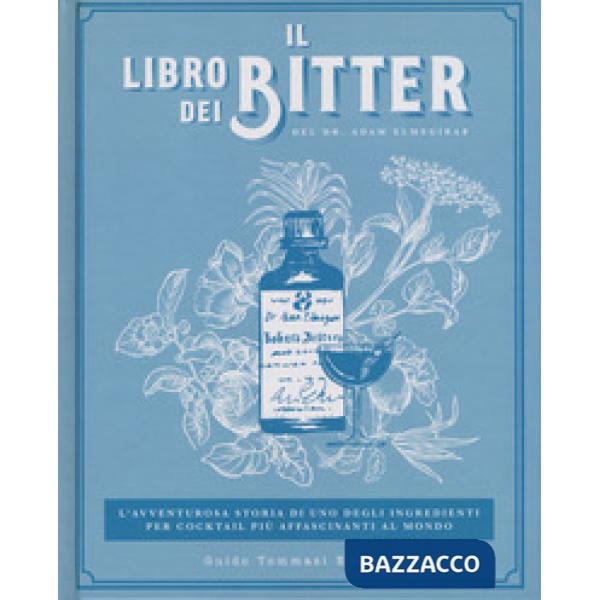 Libro dei bitter. L'avventurosa storia di uno degli ingredienti per cocktail più