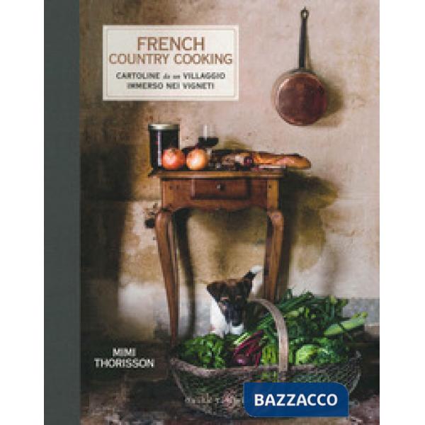 French country cooking. Cartoline da un villaggio immerso nei vigneti