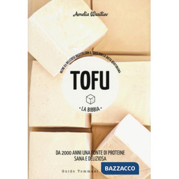 Tofu. La bibbia. Oltre 65 deliziose ricette con il tofu per la dieta quotidiana