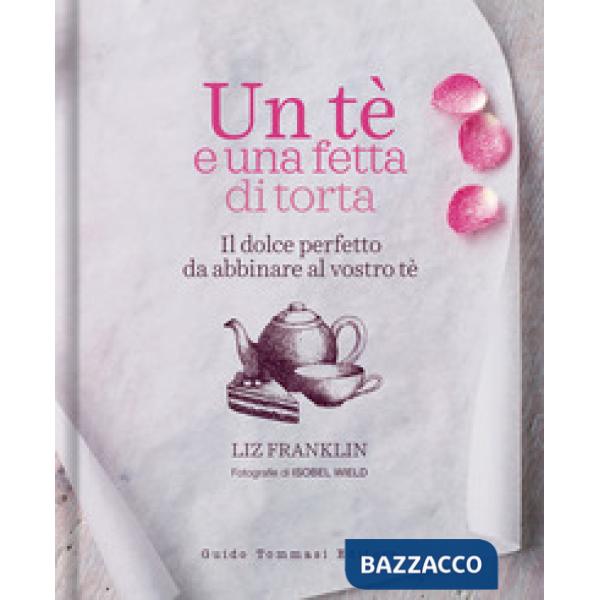 Te e una fetta di torta. Il dolce perfetto da abbinare al vostro tè (Un)