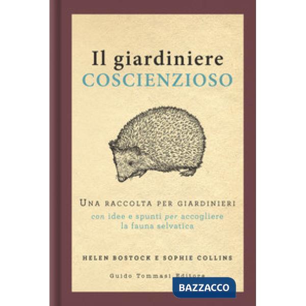 Giardiniere coscienzioso. Una raccolta per giardinieri con idee e spunti per accogliere la fauna selvatica (Il)