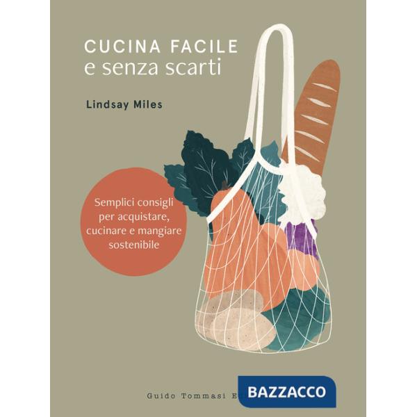 Cucina facile e senza scarti. Semplici consigli per acquistare, cucinare e mangiare sostenibile